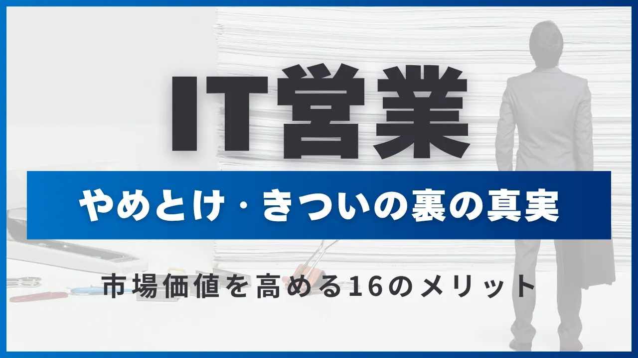 IT営業はやめとけは本当か？12の理由・市場価値を高める16のメリット